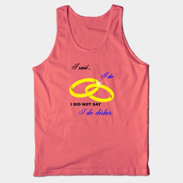 I Said I Do, I Did Not Say I Do Dishes Marriage Humor Tank Top by taiche